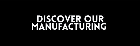 DISCOVER THE MANUFACTURING PROCESS.